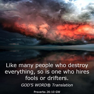 Picture 03 - Proverbs 26:10 GW - Like many people who destroy everything, so is - Bible Verse Picture