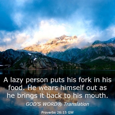 Picture 03 - Proverbs 26:15 GW - A lazy person puts his fork in his food. He wears - Bible Verse Picture