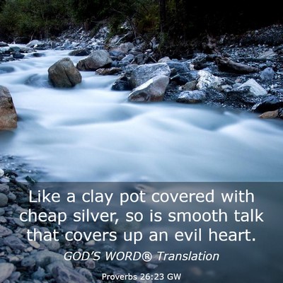 Picture 03 - Proverbs 26:23 GW - Like a clay pot covered with cheap silver, so is - Bible Verse Picture