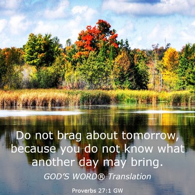 Picture 03 - Proverbs 27:1 GW - Do not brag about tomorrow, because you do not - Bible Verse Picture