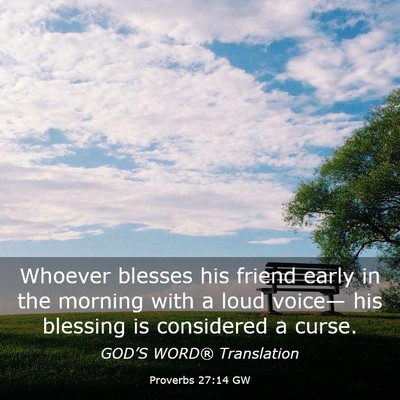 Picture 03 - Proverbs 27:14 GW - Whoever blesses his friend early in the morning - Bible Verse Picture