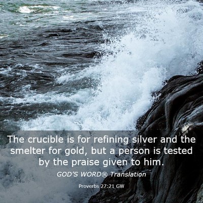 Picture 03 - Proverbs 27:21 GW - The crucible is for refining silver and the - Bible Verse Picture