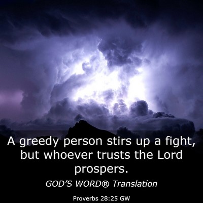 Picture 03 - Proverbs 28:25 GW - A greedy person stirs up a fight, but whoever - Bible Verse Picture