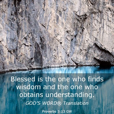 Picture 03 - Proverbs 3:13 GW - Blessed is the one who finds wisdom and the one - Bible Verse Picture