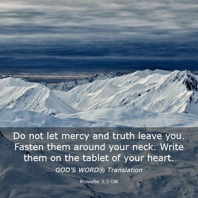 Picture 03 - Proverbs 3:3 GW - Do not let mercy and truth leave you. Fasten them - Bible Verse Picture