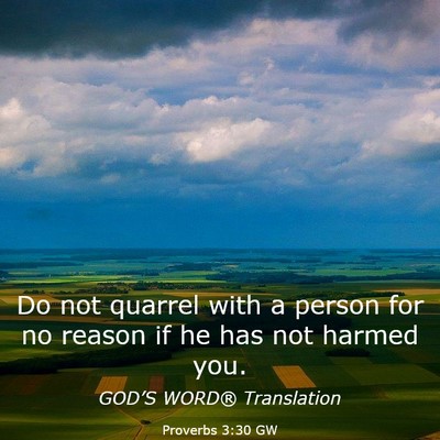 Picture 03 - Proverbs 3:30 GW - Do not quarrel with a person for no reason if he - Bible Verse Picture