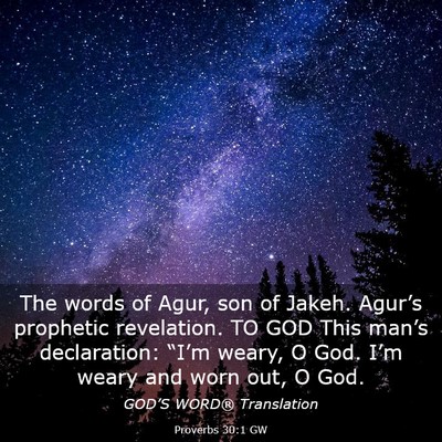 Picture 03 - Proverbs 30:1 GW - The words of Agur, son of Jakeh. Agur’s - Bible Verse Picture