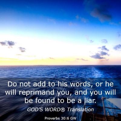 Picture 03 - Proverbs 30:6 GW - Do not add to his words, or he will reprimand - Bible Verse Picture