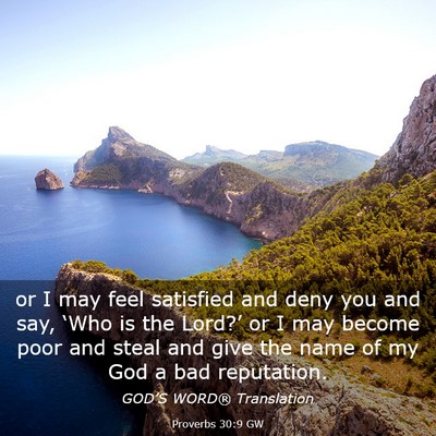 Picture 03 - Proverbs 30:9 GW - or I may feel satisfied and deny you and say, - Bible Verse Picture