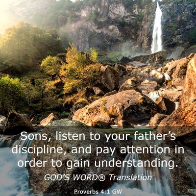 Picture 03 - Proverbs 4:1 GW - Sons, listen to your father’s discipline, and - Bible Verse Picture