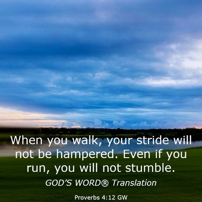 Picture 03 - Proverbs 4:12 GW - When you walk, your stride will not be hampered. - Bible Verse Picture
