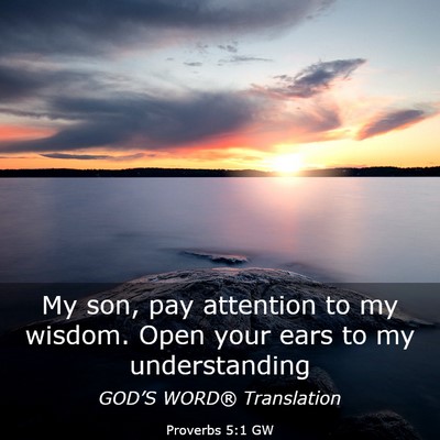 Picture 03 - Proverbs 5:1 GW - My son, pay attention to my wisdom. Open your - Bible Verse Picture