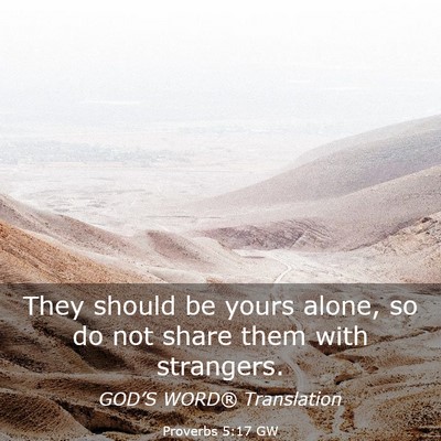 Picture 03 - Proverbs 5:17 GW - They should be yours alone, so do not share them - Bible Verse Picture