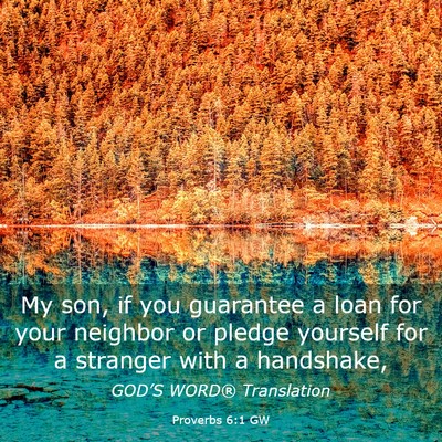 Picture 03 - Proverbs 6:1 GW - My son, if you guarantee a loan for your neighbor - Bible Verse Picture