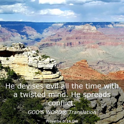 Picture 03 - Proverbs 6:14 GW - He devises evil all the time with a twisted mind. - Bible Verse Picture
