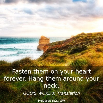 Picture 03 - Proverbs 6:21 GW - Fasten them on your heart forever. Hang them - Bible Verse Picture