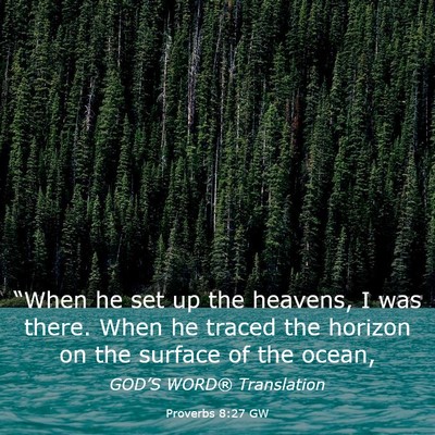Picture 03 - Proverbs 8:27 GW - “When he set up the heavens, I was there. When - Bible Verse Picture