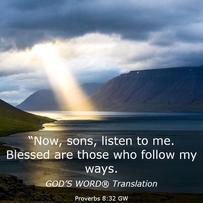 Picture 03 - Proverbs 8:32 GW - “Now, sons, listen to me. Blessed are those who - Bible Verse Picture