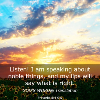 Picture 03 - Proverbs 8:6 GW - Listen! I am speaking about noble things, and my - Bible Verse Picture