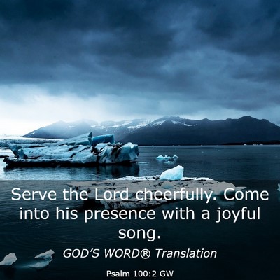 Picture 03 - Psalm 100:2 GW - Serve the Lord cheerfully. Come into his presence - Bible Verse Picture