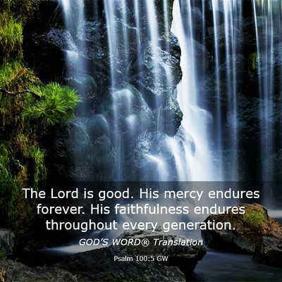 Picture 03 - Psalm 100:5 GW - The Lord is good. His mercy endures forever. His - Bible Verse Picture