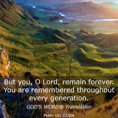 Picture 03 - Psalm 102:12 GW - But you, O Lord, remain forever. You are - Bible Verse Picture