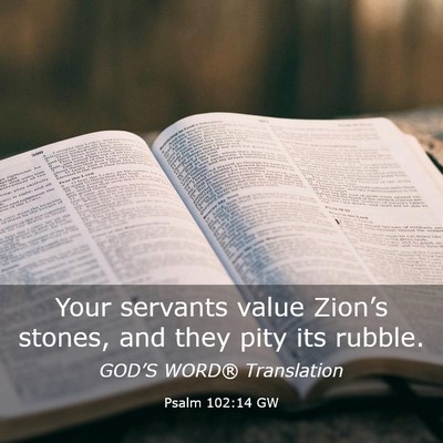 Picture 03 - Psalm 102:14 GW - Your servants value Zion’s stones, and they - Bible Verse Picture