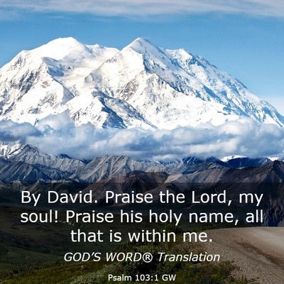 Picture 03 - Psalm 103:1 GW - By David. Praise the Lord, my soul! Praise his - Bible Verse Picture