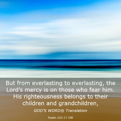 Picture 03 - Psalm 103:17 GW - But from everlasting to everlasting, the Lord’s - Bible Verse Picture