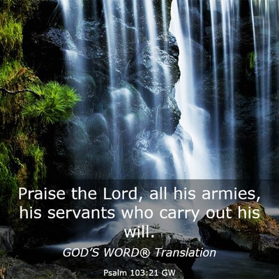 Picture 03 - Psalm 103:21 GW - Praise the Lord, all his armies, his servants who - Bible Verse Picture