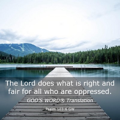 Picture 03 - Psalm 103:6 GW - The Lord does what is right and fair for all who - Bible Verse Picture