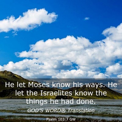 Picture 03 - Psalm 103:7 GW - He let Moses know his ways. He let the Israelites - Bible Verse Picture