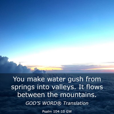 Picture 03 - Psalm 104:10 GW - You make water gush from springs into valleys. It - Bible Verse Picture
