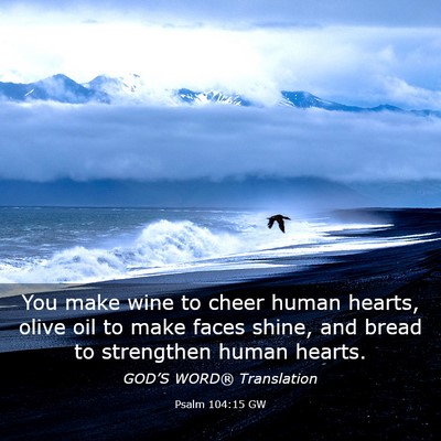 Picture 03 - Psalm 104:15 GW - You make wine to cheer human hearts, olive oil to - Bible Verse Picture