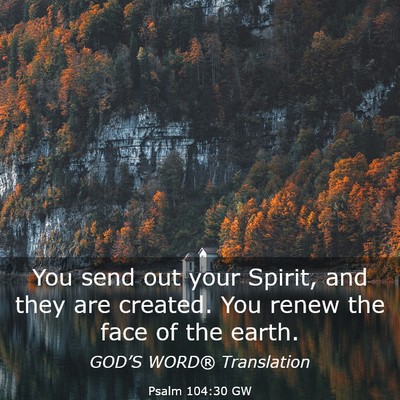 Picture 03 - Psalm 104:30 GW - You send out your Spirit, and they are created. - Bible Verse Picture