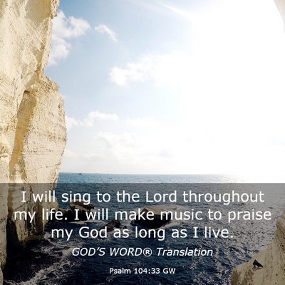 Picture 03 - Psalm 104:33 GW - I will sing to the Lord throughout my life. I - Bible Verse Picture