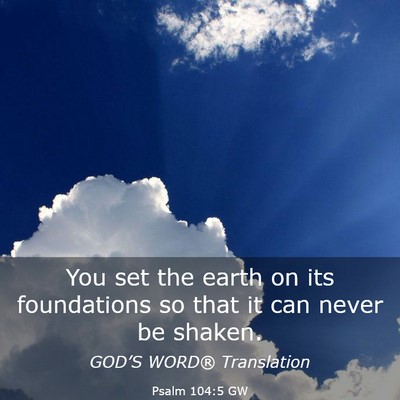 Picture 03 - Psalm 104:5 GW - You set the earth on its foundations so that it - Bible Verse Picture