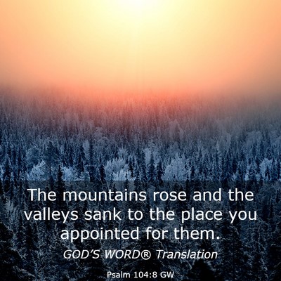 Picture 03 - Psalm 104:8 GW - The mountains rose and the valleys sank to the - Bible Verse Picture