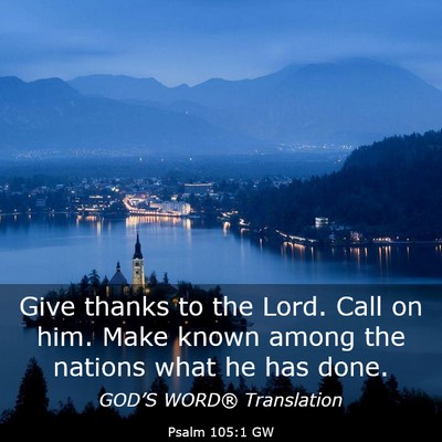 Picture 03 - Psalm 105:1 GW - Give thanks to the Lord. Call on him. Make known - Bible Verse Picture