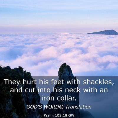 Picture 03 - Psalm 105:18 GW - They hurt his feet with shackles, and cut into - Bible Verse Picture