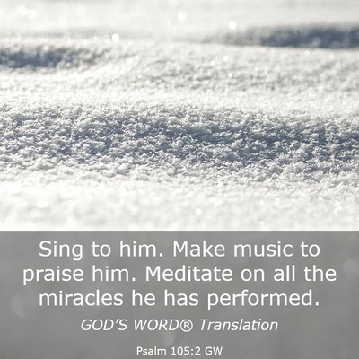 Picture 03 - Psalm 105:2 GW - Sing to him. Make music to praise him. Meditate - Bible Verse Picture