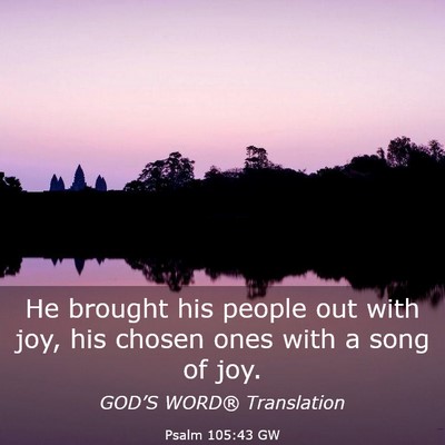 Picture 03 - Psalm 105:43 GW - He brought his people out with joy, his chosen - Bible Verse Picture