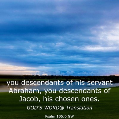 Picture 03 - Psalm 105:6 GW - you descendants of his servant Abraham, you - Bible Verse Picture