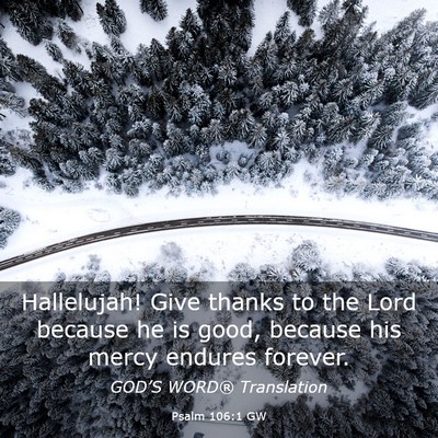 Picture 03 - Psalm 106:1 GW - Hallelujah! Give thanks to the Lord because he is - Bible Verse Picture