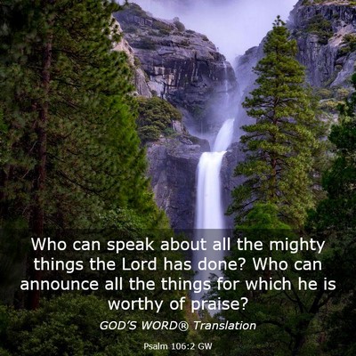 Picture 03 - Psalm 106:2 GW - Who can speak about all the mighty things the - Bible Verse Picture