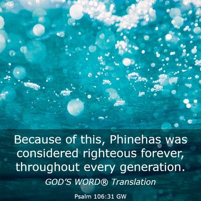 Picture 03 - Psalm 106:31 GW - Because of this, Phinehas was considered - Bible Verse Picture