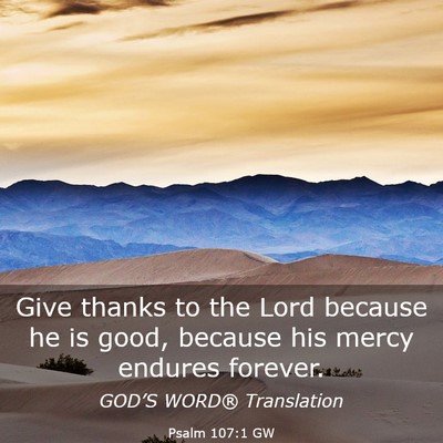 Picture 03 - Psalm 107:1 GW - Give thanks to the Lord because he is good, - Bible Verse Picture