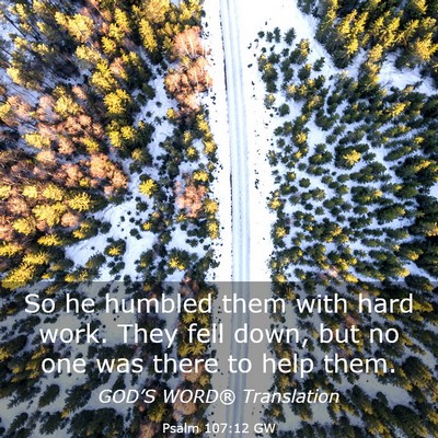 Picture 03 - Psalm 107:12 GW - So he humbled them with hard work. They fell - Bible Verse Picture
