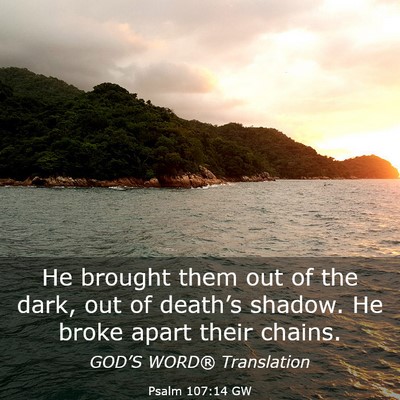 Picture 03 - Psalm 107:14 GW - He brought them out of the dark, out of death’s - Bible Verse Picture