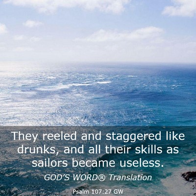 Picture 03 - Psalm 107:27 GW - They reeled and staggered like drunks, and all - Bible Verse Picture